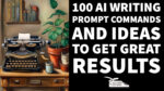 100 AI Writing Prompt Commands and Ideas to Get Great Results