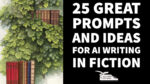 25 Great Prompts and Ideas for AI Writing in Fiction