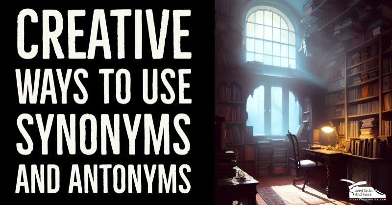 Creative Ways to Use Synonyms and&nbsp;Antonyms