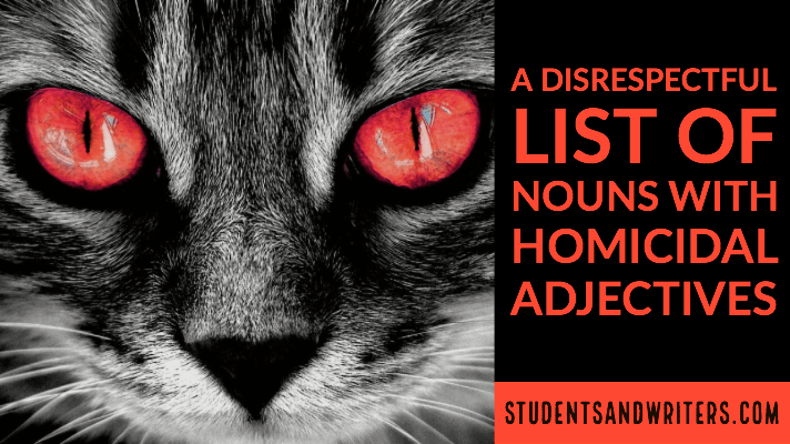 A Disrespectful List of Nouns with Homicidal&nbsp;Adjectives