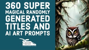 360 Super Magical Randomly Generated Titles and AI Art Prompts