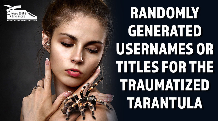 Randomly Generated Usernames Or Titles For The Traumatized Tarantula