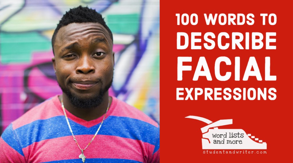 100 Words to Describe Facial&nbsp;Expressions