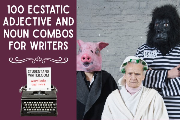 100 Ecstatic Adjective and Noun Combos for&nbsp;Writers