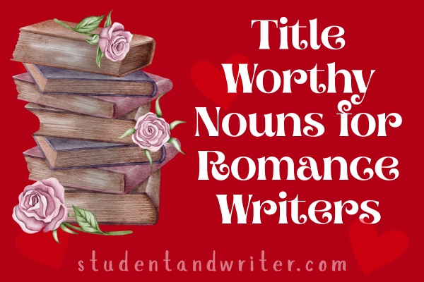Title-Worthy Nouns for Romance&nbsp;Writers