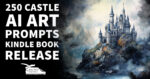 250 Castle AI Art Prompts: Kindle Book Release