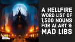 A hellfire word list of 1,500 nouns for AI Art & Mad Libs