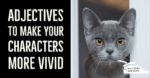 Adjectives to Make Your Characters More Vivid