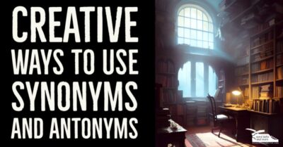 Read more about the article Creative Ways to Use Synonyms and Antonyms