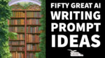 Fifty Great AI Writing Prompt Ideas