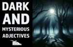 A Comprehensive Collection of Dark and Mysterious Adjectives