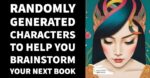 225 Randomly Generated Characters to Help You Brainstorm Your Next Book