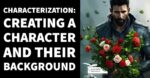 Characterization: CREATING A CHARACTER AND THEIR BACKGROUND
