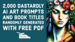 Two-thousand dire AI art prompts and book titles Randomly Generated – Free PDF