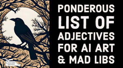 Read more about the article Ponderous List of Adjectives for AI Art & Mad-Libs